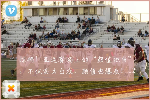 惊艳！亚运赛场上的“颜值担当”，不仅实力出众，颜值也爆表！_20260704174409