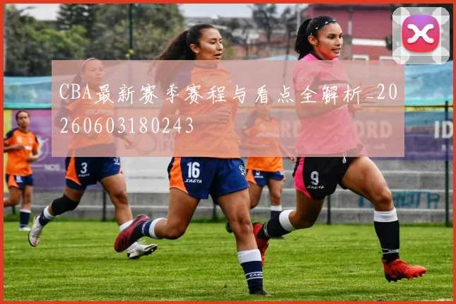CBA最新赛季赛程与看点全解析_20260603180243