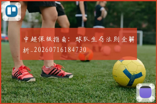 中超保级指南：球队生存法则全解析_20260716184730