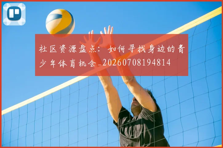 社区资源盘点：如何寻找身边的青少年体育机会_20260708194814