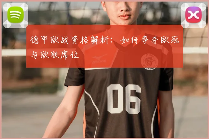 德甲欧战资格解析：如何争夺欧冠与欧联席位