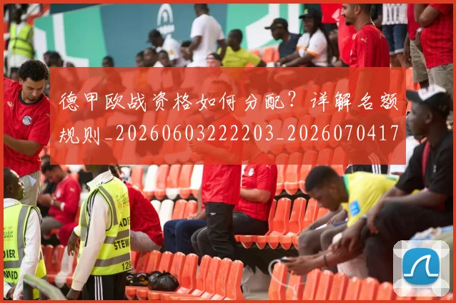 德甲欧战资格如何分配？详解名额规则_20260603222203_20260704173254