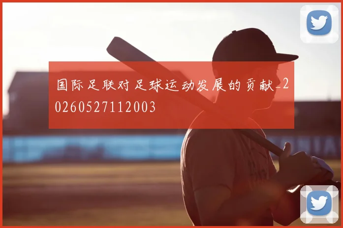 国际足联对足球运动发展的贡献_20260527112003