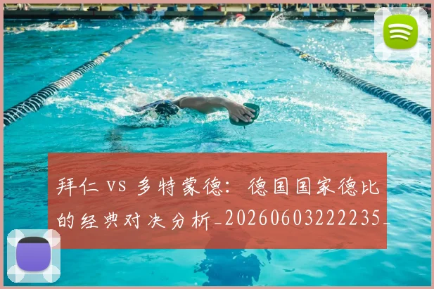 拜仁 vs 多特蒙德：德国国家德比的经典对决分析_20260603222235_20260707144040_20260723182451