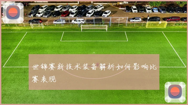 世锦赛新技术装备解析如何影响比赛表现